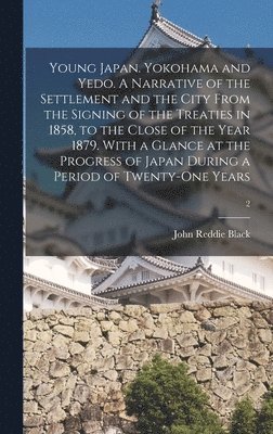 bokomslag Young Japan. Yokohama and Yedo. A Narrative of the Settlement and the City From the Signing of the Treaties in 1858, to the Close of the Year 1879. With a Glance at the Progress of Japan During a