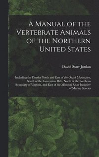 bokomslag A Manual of the Vertebrate Animals of the Northern United States