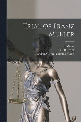 Trial of Franz Muller [microform] 1