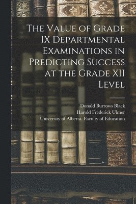 The Value of Grade IX Departmental Examinations in Predicting Success at the Grade XII Level 1