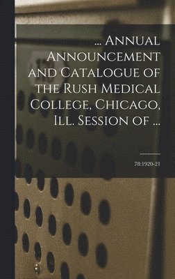 Anonymous - ... Annual Announcement and Catalogue of the Rush Medical College, Chicago, Ill. Session of ...; 78, Inbunden