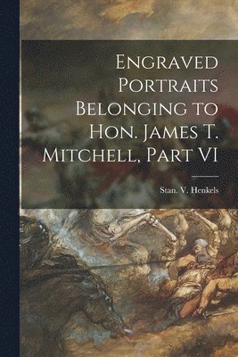 Engraved Portraits Belonging to Hon. James T. Mitchell, Part VI 1
