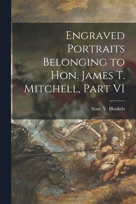 Stan V Henkels (Firm) - Engraved Portraits Belonging to Hon. James T. Mitchell, Part VI, Häftad