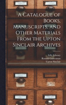 A Catalogue of Books, Manuscripts, and Other Materials From the Upton Sinclair Archives 1