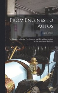 bokomslag From Engines to Autos; Five Pioneers in Engine Development and Their Contributions to the Automotive Industry