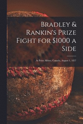 bokomslag Bradley & Rankin's Prize Fight for $1000 a Side [microform]