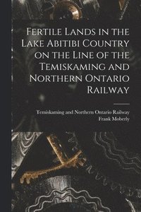 bokomslag Fertile Lands in the Lake Abitibi Country on the Line of the Temiskaming and Northern Ontario Railway