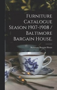 bokomslag Furniture Catalogue Season 1907-1908 / Baltimore Bargain House.