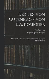 bokomslag Der Lex Von Gutenhag / Von B.A. Rosegger; Edited With Notes, Vocabulary, and Exercises by Bayard Qunicy Morgan