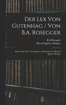 Der Lex Von Gutenhag / Von B.A. Rosegger; Edited With Notes, Vocabulary, and Exercises by Bayard Qunicy Morgan 1