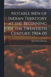 bokomslag Notable Men of Indian Territory at the Beginning of the Twentieth Century, 1904-05