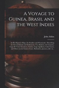 bokomslag A Voyage to Guinea, Brasil and the West Indies; in His Majesty's Ships, the Swallow and Weymouth