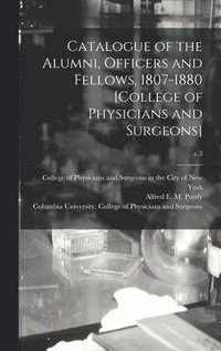 bokomslag Catalogue of the Alumni, Officers and Fellows, 1807-1880 [College of Physicians and Surgeons]; c.3