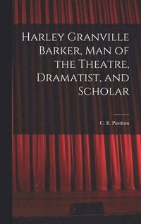 bokomslag Harley Granville Barker, Man of the Theatre, Dramatist, and Scholar