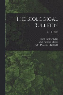 Frank Rattray 1870-1947 Lillie, Carl Richard 1892- Moore, Alfred Clarence 1890- Redfield, Frank Rattray Lillie, Carl Richard Moore, Alfred Clarence Redfield - Biological Bulletin; v. 118 (1960), Häftad