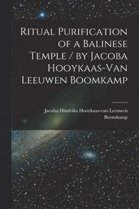 bokomslag Ritual Purification of a Balinese Temple / by Jacoba Hooykaas-Van Leeuwen Boomkamp