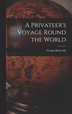 bokomslag A Privateer's Voyage Round the World