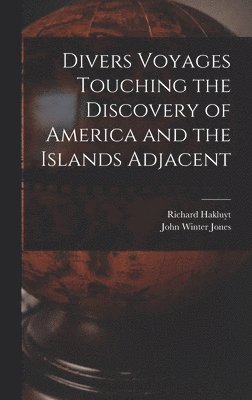 Divers Voyages Touching the Discovery of America and the Islands Adjacent [microform]