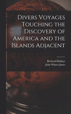 Divers Voyages Touching the Discovery of America and the Islands Adjacent [microform] 1
