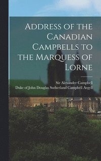 bokomslag Address of the Canadian Campbells to the Marquess of Lorne [microform]