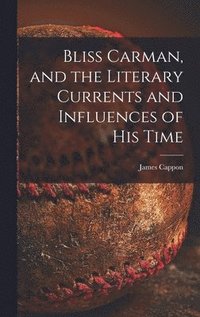 bokomslag Bliss Carman, and the Literary Currents and Influences of His Time