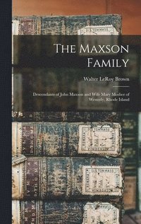 bokomslag The Maxson Family; Descendants of John Maxson and Wife Mary Mosher of Westerly, Rhode Island