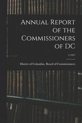 bokomslag Annual Report of the Commissioners of DC; 4 1917