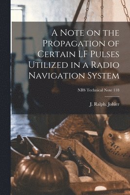 A Note on the Propagation of Certain LF Pulses Utilized in a Radio Navigation System; NBS Technical Note 118 1