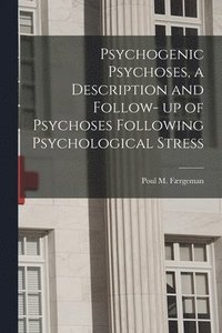 bokomslag Psychogenic Psychoses, a Description and Follow- up of Psychoses Following Psychological Stress