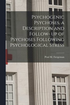 Psychogenic Psychoses, a Description and Follow- up of Psychoses Following Psychological Stress 1