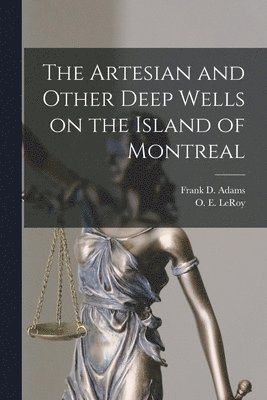 Frank D. (Frank Dawson) Adams, O. E. (Osmond Edgar) Leroy - Artesian and Other Deep Wells on the Island of Montreal [microform], Häftad