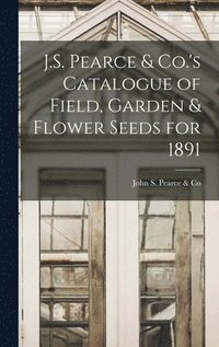 bokomslag J.S. Pearce & Co.'s Catalogue of Field, Garden & Flower Seeds for 1891 [microform]