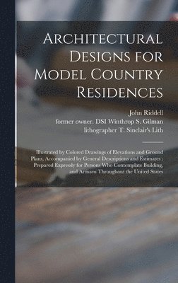 John Riddell, Winthrop S. Former Owner Dsi Gilman, Lithographer T. Sinclair's Lith - Architectural Designs for Model Country Residences, Inbunden