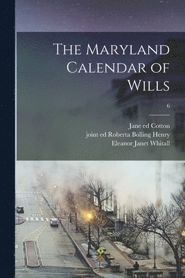 The Maryland Calendar of Wills; 6 1