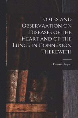 bokomslag Notes and Observaation on Diseases of the Heart and of the Lungs in Connexion Therewith [electronic Resource]