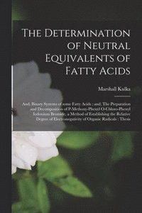 bokomslag The Determination of Neutral Equivalents of Fatty Acids; and, Binary Systems of Some Fatty Acids; and, The Preparation and Decomposition of P-methoxy-