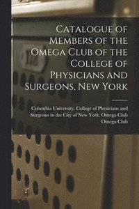 bokomslag Catalogue of Members of the Omega Club of the College of Physicians and Surgeons, New York