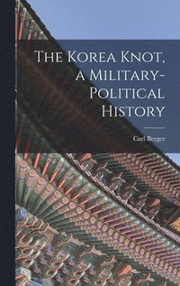 bokomslag The Korea Knot, a Military-political History