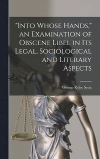 bokomslag "Into Whose Hands," an Examination of Obscene Libel in Its Legal, Sociological and Literary Aspects