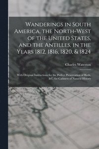 bokomslag Wanderings in South America, the North-west of the United States, and the Antilles, in the Years 1812, 1816, 1820, & 1824