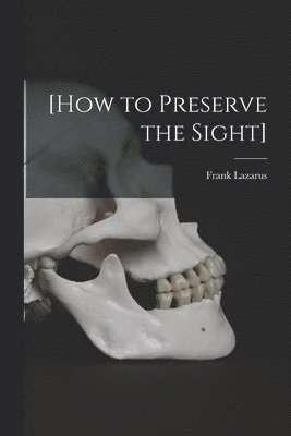 [How to Preserve the Sight] [microform]