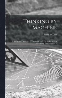 bokomslag Thinking by Machine: a Study of Cybernetics / Translated by Y. M. Golla; With a Foreword by Isaac Asimov. --
