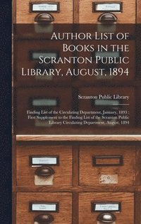bokomslag Author List of Books in the Scranton Public Library, August, 1894; Finding List of the Circulating Department, January, 1893; First Supplement to the Finding List of the Scranton Public Library Cir...