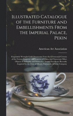 bokomslag Illustrated Catalogue of the Furniture and Embellishments From the Imperial Palace, Pekin