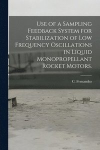 bokomslag Use of a Sampling Feedback System for Stabilization of Low Frequency Oscillations in Liquid Monopropellant Rocket Motors.