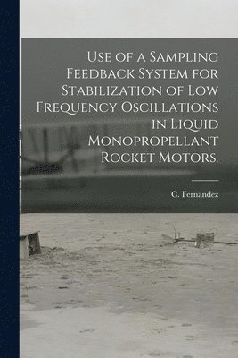 bokomslag Use of a Sampling Feedback System for Stabilization of Low Frequency Oscillations in Liquid Monopropellant Rocket Motors.