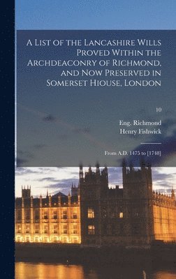 bokomslag A List of the Lancashire Wills Proved Within the Archdeaconry of Richmond, and Now Preserved in Somerset Hiouse, London