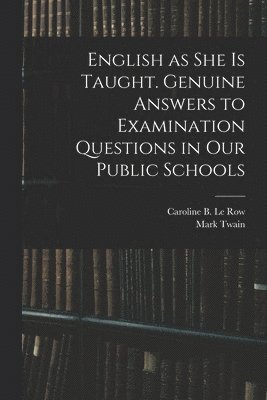 Mark Twain, Mark 1835-1910 Twain - English as She is Taught. Genuine Answers to Examination Questions in Our Public Schools, Häftad