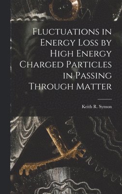 Fluctuations in Energy Loss by High Energy Charged Particles in Passing Through Matter, Inbunden