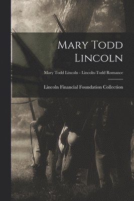 Lincoln Financial Foundation Collection - Mary Todd Lincoln; Mary Todd Lincoln - Lincoln-Todd Romance, Häftad